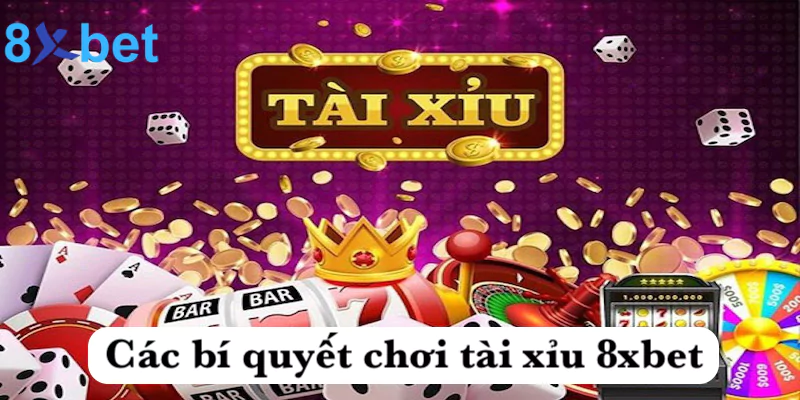 Tài xỉu 8xbet - Chơi casino chuyên nghiệp chuẩn quốc tế 5 Các bí quyết chơi tài xỉu 8xbet cực hiệu quả nhất