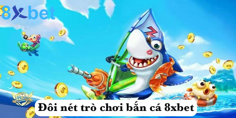 Bắn cá 8xbet - Khám phá game bắn cá đại dương cực hấp dẫn 2 Đôi nét trò chơi bắn cá 8xbet
