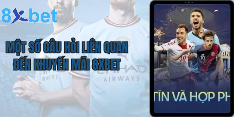 Khuyến mãi 8xbet - Cá cược thả ga, nhận quà liền tay 7 Câu hỏi thường gặp liên quan đến khuyến mãi tại 8xbet