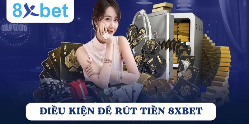 Rút tiền 8Xbet: Quy trình nhanh chóng và an toàn 2 Người chơi cần đáp ứng một số điều kiện rút tiền 8xbet