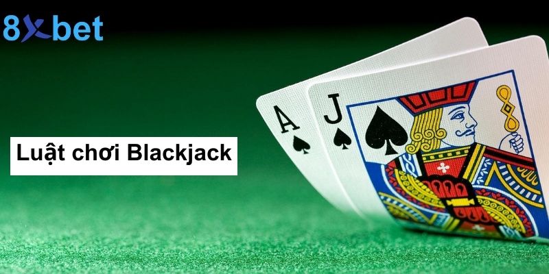 Blackjack 8xbet: Cách chơi, luật chơi và mẹo thắng lớn 2 Luật chơi Blackjack như thế nào?