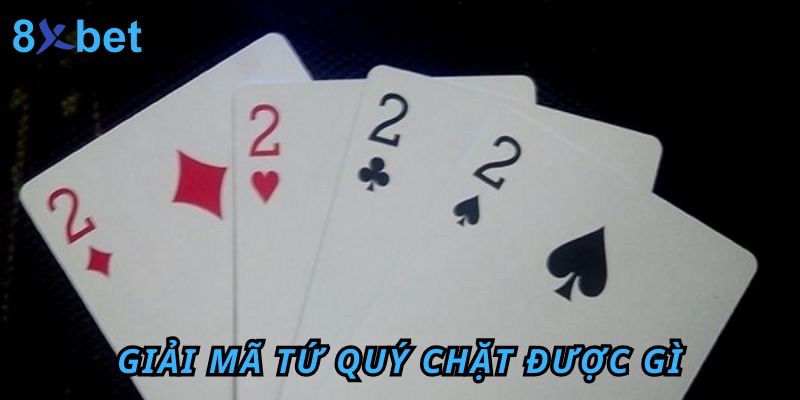 Giải Mã Tứ Quý Chặt Được Gì? Cách Tận Dụng Bài Tứ Quý 3 Giải mã tứ quý chặt được gì