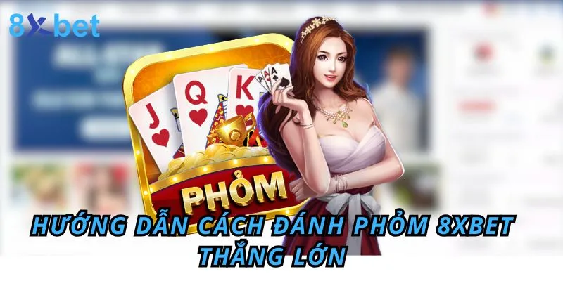 Đánh Phỏm - Hướng Dẫn Cách chơi phỏm 8xbet Thắng Lớn 1 Đánh Phỏm