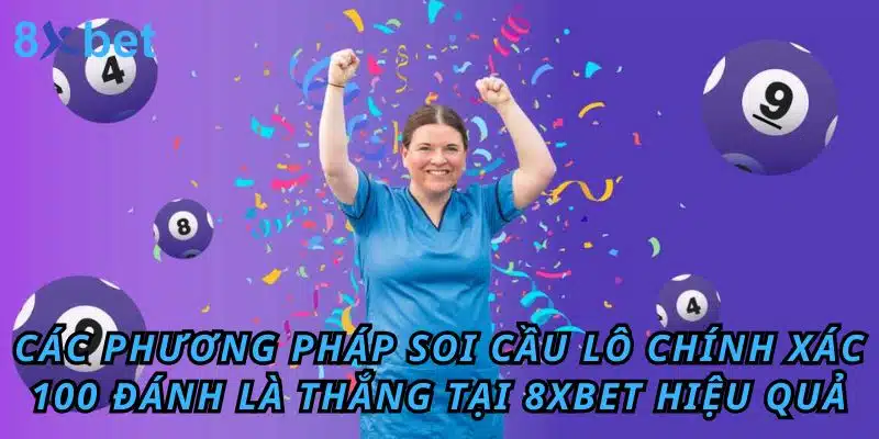 Các phương pháp soi cầu lô chính xác 100 đánh là thắng tại 8xbet hiệu quả